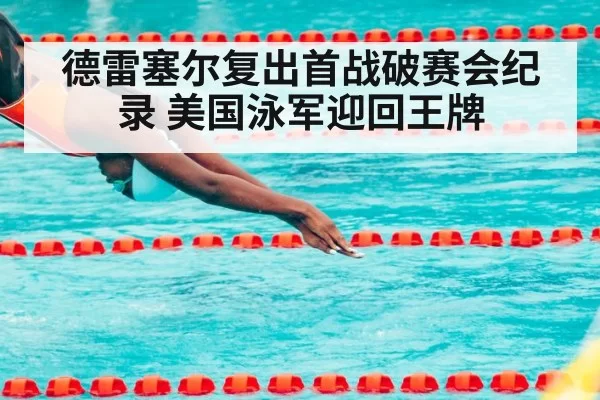 德雷塞尔复出首战破赛会纪录 美国泳军迎回王牌